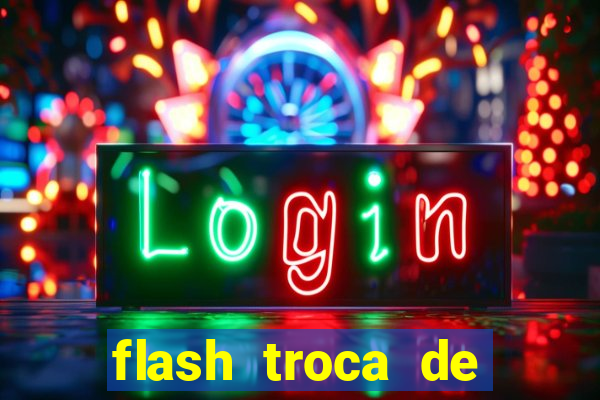 flash troca de corpo parte 2